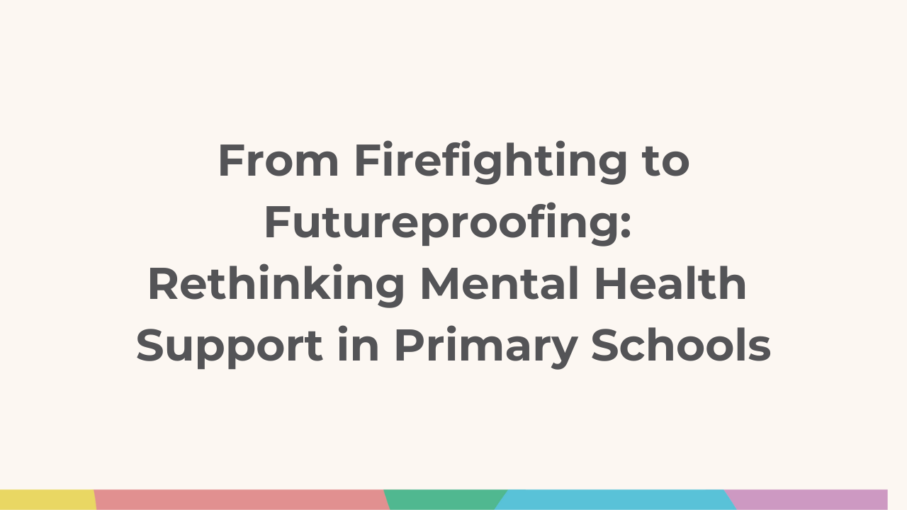 myHappymind Blog post thumbnail - the topic covered in this blog is "From Firefighting to Futureproofing: Rethinking Mental Health Support in Primary Schools"